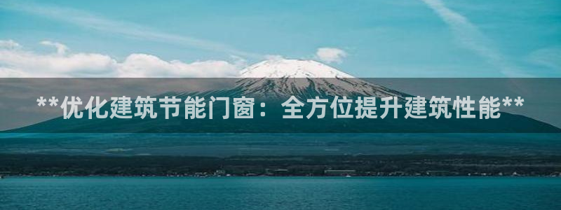 尊亿游戏国际官网：**优化建筑节能门窗：全方位提升建筑性能**