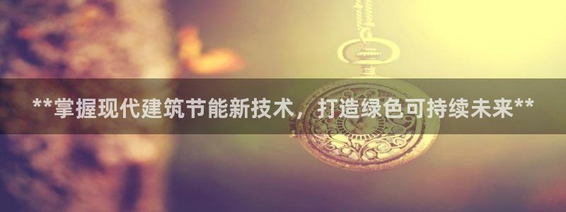 e尊官网：**掌握现代建筑节能新技术，打造绿色可持续未来**
