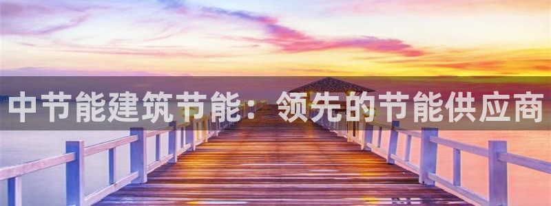 e尊国际客户端下载：中节能建筑节能：领先的节能供应商