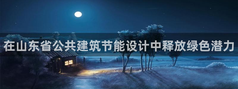 e尊国际客户端：在山东省公共建筑节能设计中释放绿色潜力