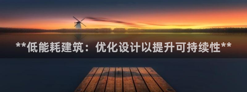 e尊国际app：**低能耗建筑：优化设计以提升可持续性**