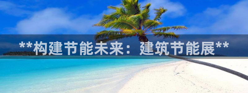 e尊国际7779：**构建节能未来：建筑节能展**