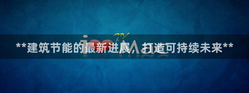e尊体育：**建筑节能的最新进展，打造可持续未来**