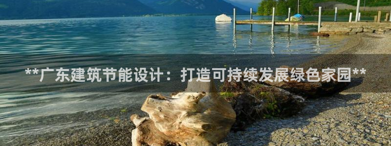 e尊体育：**广东建筑节能设计：打造可持续发展绿色家园**