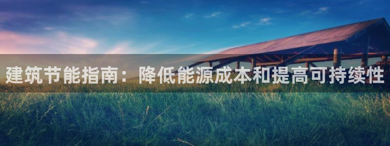 e尊国际app：建筑节能指南：降低能源成本和提高可持续性