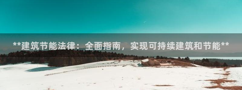 e尊国际平台：**建筑节能法律：全面指南，实现可持续建筑和节能**