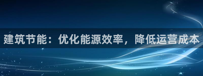 e尊国际app：建筑节能：优化能源效率，降低运营成本