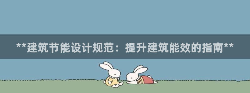 e尊体育：**建筑节能设计规范：提升建筑能效的指南**
