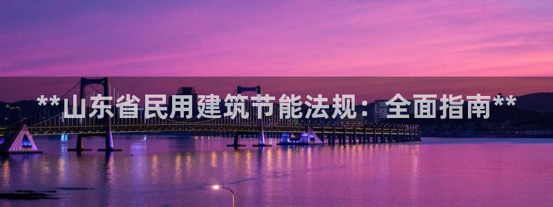 e尊国际官方网站：**山东省民用建筑节能法规：全面指南**