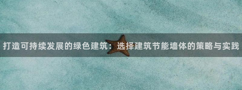 e尊国际平台：打造可持续发展的绿色建筑：选择建筑节能墙体的策略与实践