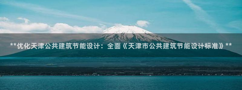 e尊国际7779：**优化天津公共建筑节能设计：全面《天津市公共建筑节能设计标准》**
