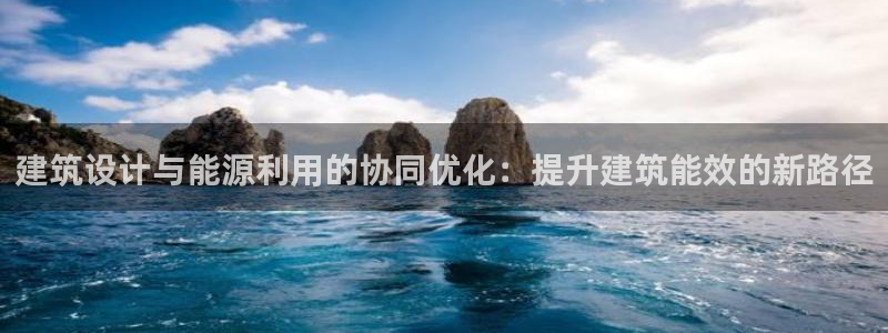 e尊国际官网app：建筑设计与能源利用的协同优化：提升建筑能效的新路径