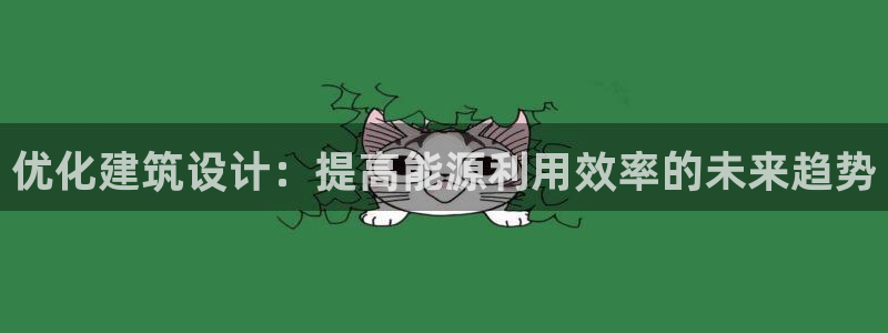 e尊国际是个黑网：优化建筑设计：提高能源利用效率的未来趋势