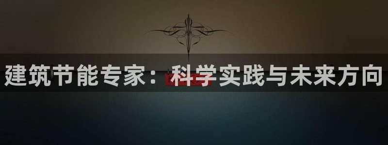 e尊国际客户端：建筑节能专家：科学实践与未来方向
