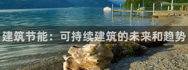 e尊国际客户端：建筑节能：可持续建筑的未来和趋势