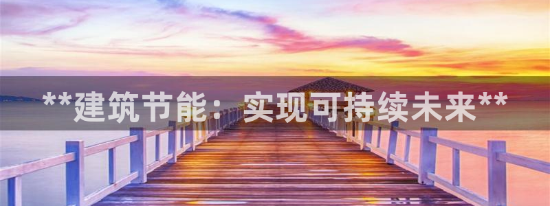 e尊国际官网app：**建筑节能：实现可持续未来**