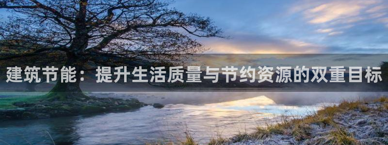 e尊国际客户端：建筑节能：提升生活质量与节约资源的双重目标