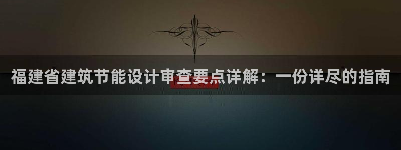 e尊国际地址：福建省建筑节能设计审查要点详解：一份详尽的指南