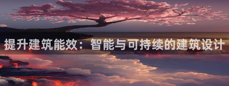 e尊国际客户端下载：提升建筑能效：智能与可持续的建筑设计